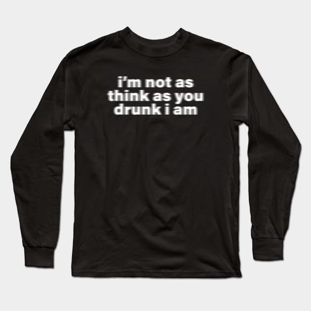 I'm Not as Think as You Drunk I Am - Y2K Vibes Long Sleeve T-Shirt by The90sMall